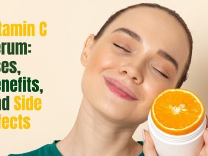 Vitamin C Serum Uses, Benefits And Side Effects